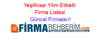 Yeşilhisar+Ykm+Etiketli+Firma+Listesi Güncel+Firmaları!