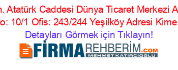 Yeşilköy+Mh.+Atatürk+Caddesi+Dünya+Ticaret+Merkezi+A1+Blok+Kat:+6+No:+10/1+Ofis:+243/244+Yeşilköy+Adresi+Kime+Ait Detayları+Görmek+için+Tıklayın!