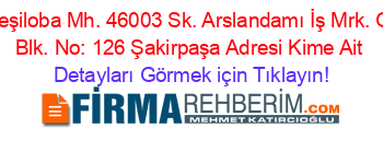 Yeşiloba+Mh.+46003+Sk.+Arslandamı+İş+Mrk.+G+Blk.+No:+126+Şakirpaşa+Adresi+Kime+Ait Detayları+Görmek+için+Tıklayın!