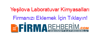 Yeşilova+Laboratuvar+Kimyasalları Firmanızı+Eklemek+İçin+Tıklayın!