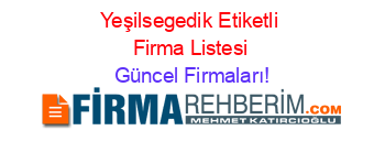 Yeşilsegedik+Etiketli+Firma+Listesi Güncel+Firmaları!