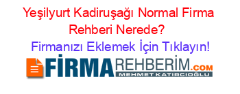 Yeşilyurt+Kadiruşağı+Normal+Firma+Rehberi+Nerede?+ Firmanızı+Eklemek+İçin+Tıklayın!