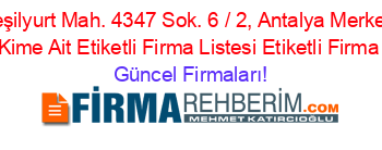 Yeşilyurt+Mah.+4347+Sok.+6+/+2,+Antalya+Merkez+Adresi+Kime+Ait+Etiketli+Firma+Listesi+Etiketli+Firma+Listesi Güncel+Firmaları!
