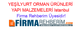 YEŞİLYURT+ORMAN+ÜRÜNLERİ+YAPI+MALZEMELERİ+Istanbul Firma+Rehberim+Üyesidir!