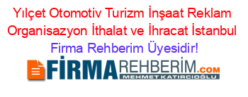 Yılçet+Otomotiv+Turizm+İnşaat+Reklam+Organisazyon+İthalat+ve+İhracat+İstanbul Firma+Rehberim+Üyesidir!