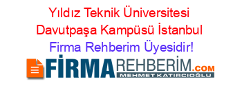 Yıldız+Teknik+Üniversitesi+Davutpaşa+Kampüsü+İstanbul Firma+Rehberim+Üyesidir!