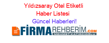 Yıldızsaray+Otel+Etiketli+Haber+Listesi+ Güncel+Haberleri!