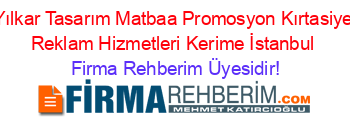 Yılkar+Tasarım+Matbaa+Promosyon+Kırtasiye+Reklam+Hizmetleri+Kerime+İstanbul Firma+Rehberim+Üyesidir!