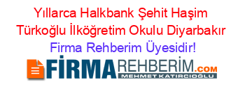 Yıllarca+Halkbank+Şehit+Haşim+Türkoğlu+İlköğretim+Okulu+Diyarbakır Firma+Rehberim+Üyesidir!