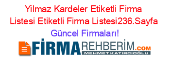 Yilmaz+Kardeler+Etiketli+Firma+Listesi+Etiketli+Firma+Listesi236.Sayfa Güncel+Firmaları!