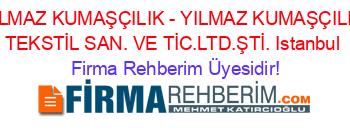 YILMAZ+KUMAŞÇILIK+-+YILMAZ+KUMAŞÇILIK+TEKSTİL+SAN.+VE+TİC.LTD.ŞTİ.+Istanbul Firma+Rehberim+Üyesidir!