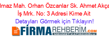 Yılmaz+Mah.+Orhan+Özcanlar+Sk.+Ahmet+Akçay+İş+Mrk.+No:+3+Adresi+Kime+Ait Detayları+Görmek+için+Tıklayın!