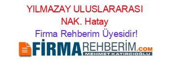 YILMAZAY+ULUSLARARASI+NAK.+Hatay Firma+Rehberim+Üyesidir!