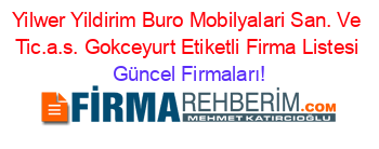 Yilwer+Yildirim+Buro+Mobilyalari+San.+Ve+Tic.a.s.+Gokceyurt+Etiketli+Firma+Listesi Güncel+Firmaları!