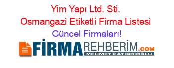 Yim+Yapı+Ltd.+Sti.+Osmangazi+Etiketli+Firma+Listesi Güncel+Firmaları!
