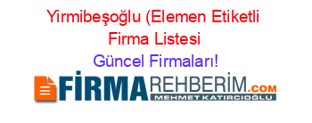 Yirmibeşoğlu+(Elemen+Etiketli+Firma+Listesi Güncel+Firmaları!