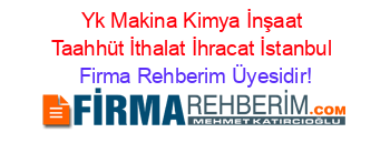 Yk+Makina+Kimya+İnşaat+Taahhüt+İthalat+İhracat+İstanbul Firma+Rehberim+Üyesidir!