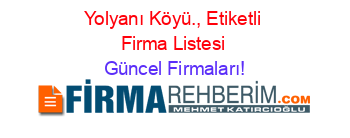 Yolyanı+Köyü.,+Etiketli+Firma+Listesi Güncel+Firmaları!