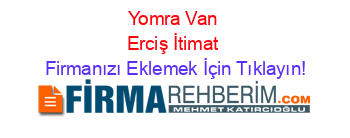 Yomra+Van+Erciş+İtimat Firmanızı+Eklemek+İçin+Tıklayın!