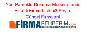 Yön+Pamuklu+Dokuma+Merkezefendi+Etiketli+Firma+Listesi3.Sayfa Güncel+Firmaları!
