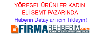 YÖRESEL+ÜRÜNLER+KADIN+ELİ+SEMT+PAZARINDA Haberin+Detayları+için+Tıklayın!