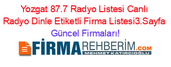 Yozgat+87.7+Radyo+Listesi+Canlı+Radyo+Dinle+Etiketli+Firma+Listesi3.Sayfa Güncel+Firmaları!