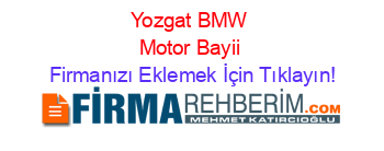 Yozgat+BMW+Motor+Bayii Firmanızı+Eklemek+İçin+Tıklayın!