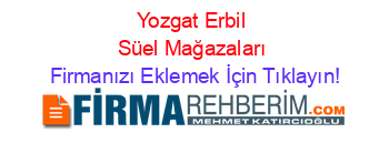 Yozgat+Erbil+Süel+Mağazaları Firmanızı+Eklemek+İçin+Tıklayın!