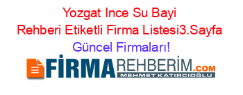 Yozgat+Ince+Su+Bayi+Rehberi+Etiketli+Firma+Listesi3.Sayfa Güncel+Firmaları!