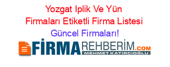 Yozgat+Iplik+Ve+Yün+Firmaları+Etiketli+Firma+Listesi Güncel+Firmaları!