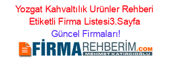 Yozgat+Kahvaltılık+Urünler+Rehberi+Etiketli+Firma+Listesi3.Sayfa Güncel+Firmaları!