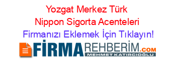 Yozgat+Merkez+Türk+Nippon+Sigorta+Acenteleri Firmanızı+Eklemek+İçin+Tıklayın!