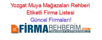 Yozgat+Muya+Mağazaları+Rehberi+Etiketli+Firma+Listesi Güncel+Firmaları!