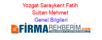 Yozgat+Saraykent+Fatih+Sultan+Mehmet Genel+Bilgileri