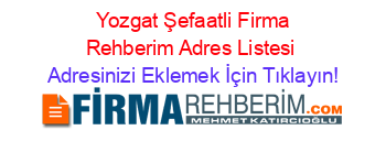+Yozgat+Şefaatli+Firma+Rehberim+Adres+Listesi Adresinizi+Eklemek+İçin+Tıklayın!