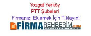 Yozgat+Yerköy+PTT+Şubeleri Firmanızı+Eklemek+İçin+Tıklayın!