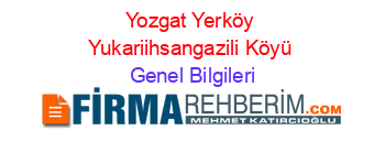 Yozgat+Yerköy+Yukariihsangazili+Köyü Genel+Bilgileri