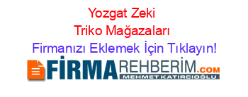 Yozgat+Zeki+Triko+Mağazaları Firmanızı+Eklemek+İçin+Tıklayın!