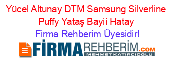 Yücel+Altunay+DTM+Samsung+Silverline+Puffy+Yataş+Bayii+Hatay Firma+Rehberim+Üyesidir!