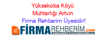 Yüksekoba+Köyü+Muhtarlığı+Artvin Firma+Rehberim+Üyesidir!