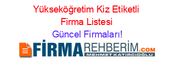 Yükseköğretim+Kiz+Etiketli+Firma+Listesi Güncel+Firmaları!