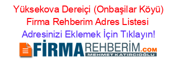 +Yüksekova+Dereiçi+(Onbaşilar+Köyü)+Firma+Rehberim+Adres+Listesi Adresinizi+Eklemek+İçin+Tıklayın!