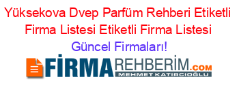 Yüksekova+Dvep+Parfüm+Rehberi+Etiketli+Firma+Listesi+Etiketli+Firma+Listesi Güncel+Firmaları!