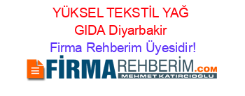 YÜKSEL+TEKSTİL+YAĞ+GIDA+Diyarbakir Firma+Rehberim+Üyesidir!