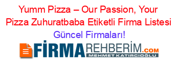 Yumm+Pizza+–+Our+Passion,+Your+Pizza+Zuhuratbaba+Etiketli+Firma+Listesi Güncel+Firmaları!