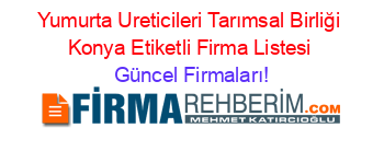 Yumurta+Ureticileri+Tarımsal+Birliği+Konya+Etiketli+Firma+Listesi Güncel+Firmaları!