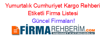 Yumurtalık+Cumhuriyet+Kargo+Rehberi+Etiketli+Firma+Listesi Güncel+Firmaları!