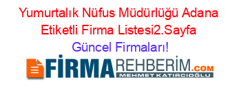 Yumurtalık+Nüfus+Müdürlüğü+Adana+Etiketli+Firma+Listesi2.Sayfa Güncel+Firmaları!