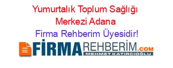 Yumurtalık+Toplum+Sağlığı+Merkezi+Adana Firma+Rehberim+Üyesidir!