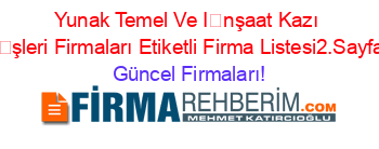 Yunak+Temel+Ve+İnşaat+Kazı+İşleri+Firmaları+Etiketli+Firma+Listesi2.Sayfa Güncel+Firmaları!